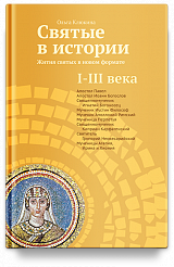 Святые в истории. Жития святых в новом формате. I-III века.