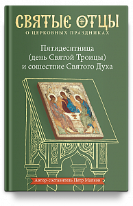 Пятидесятница (день Святой Троицы) и сошествие Святого Духа. Антология святоотеческих проповедей