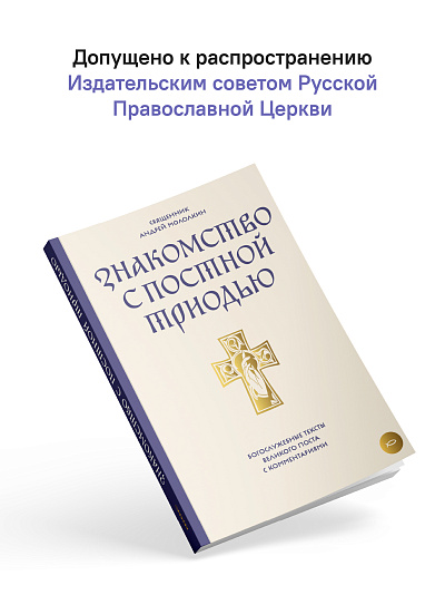 Знакомство с Постной Триодью. Богослужебные тексты Великого поста с комментариями