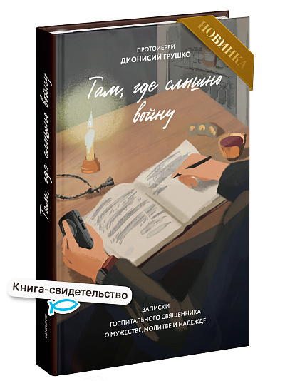 Там, где слышно войну. Записки госпитального священника о мужестве, молитве и надежде