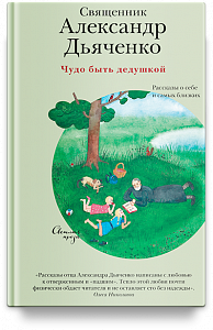 Чудо быть дедушкой. Рассказы о себе и самых близких