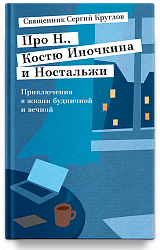 Про Н., Костю Иночкина и Ностальжи. Приключения в жизни будничной и вечной