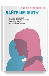 Дайте им жить! Пособие для бесед по профилактике абортов. В помощь врачу, педагогу, психологу.