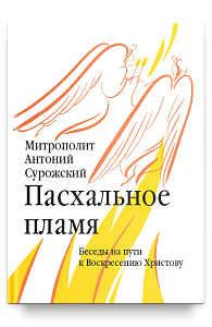 Пасхальное пламя. Беседы на пути к Воскресению Христову