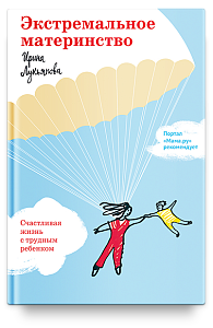 Экстремальное материнство. Счастливая жизнь с трудным ребенком.