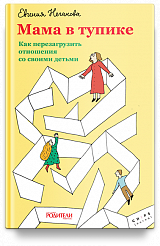 Мама в тупике. Как перезагрузить отношения со своими детьми