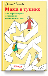 Мама в тупике. Как перезагрузить отношения со своими детьми
