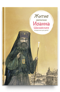 Житие свт. Иоанна Шанхайского в пересказе для детей