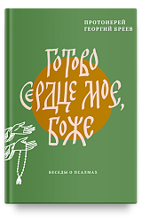 Готово сердце мое, Боже. Беседы о псалмах