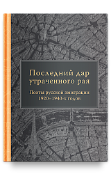 Последний дар утраченного рая. Поэты русской эмиграции 1920–1940-х годов