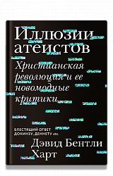 Иллюзии атеистов. Христианская революция и ее новомодные критики