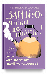 Злитесь, чтобы не болеть! Как наши эмоции влияют на наше здоровье